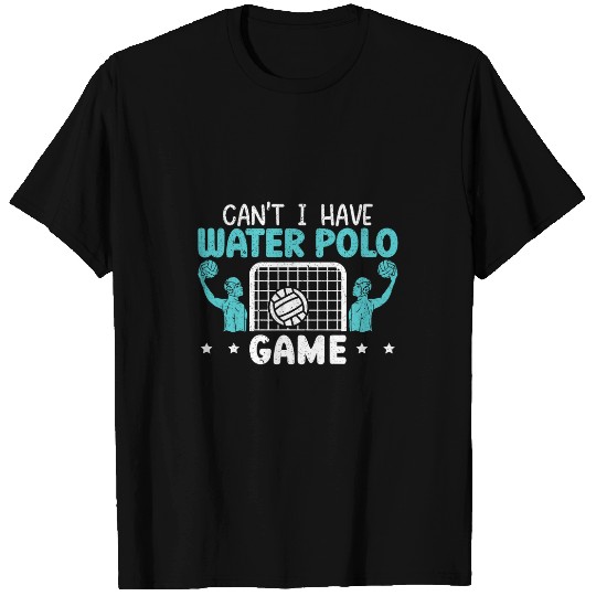 Can Not I Have Water Polo Game Sports Lover Swimming Coachs T-Shirts