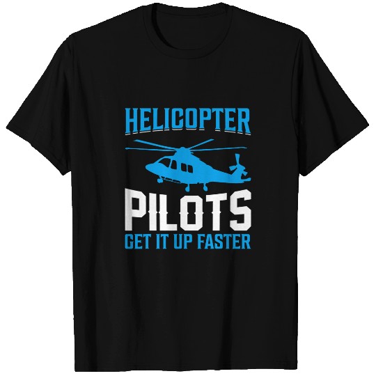 Helicopter Pilots Get It Up Faster I Helicopter T-Shirts