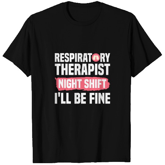 Respiratory Therapist Night Shift Ill Be Fine 1 T-Shirts