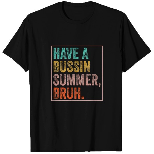 Have A Bussin Summer Bruh Teacher Last Day Of School 1 T-Shirts