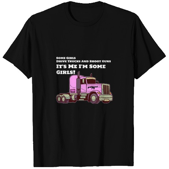 Lady Trucker Some girls drive trucks and shoot guns T-Shirts