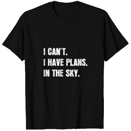 I Cant I Have Plans In The Sky Sarcastic Airplane Pilot T-Shirts