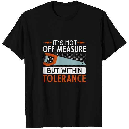 Funny Woodworking Dad Father Carpenter Its Not Off Measure T-Shirts