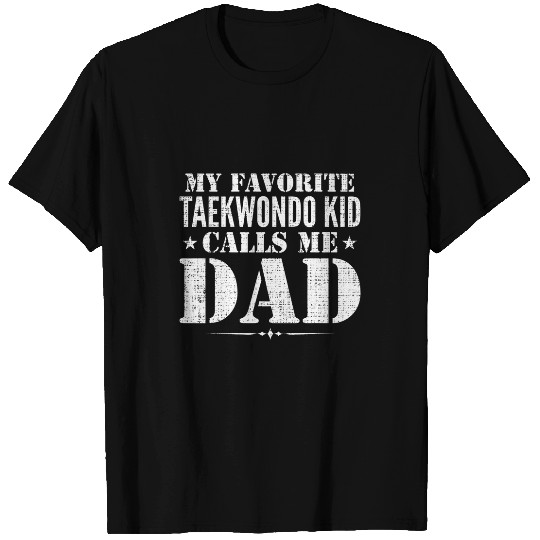 My Favorite Taekwondo Kid Calls Me Dad Funny Fathers Day T-Shirts