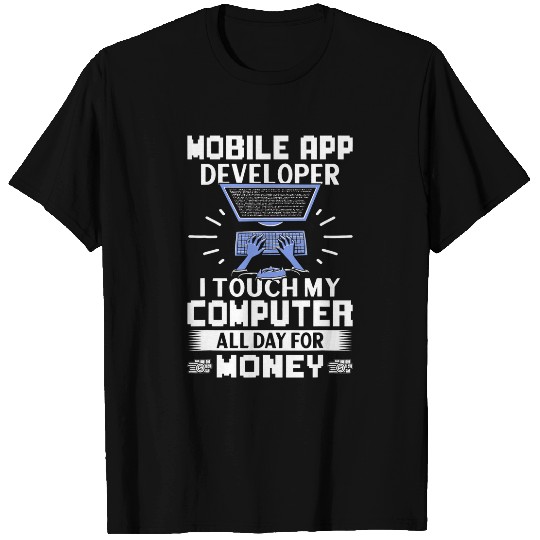 Mobile App Developer I Touch My Computer All Day T-Shirts