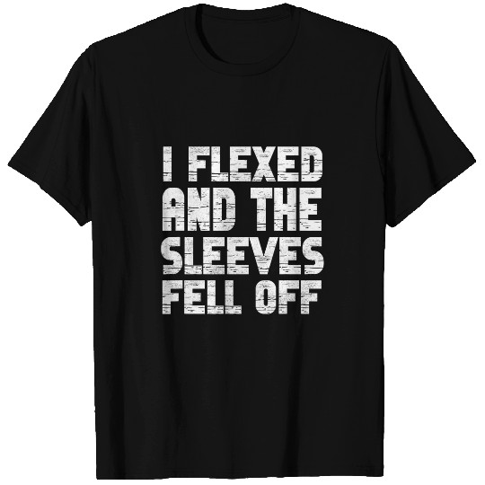 I Flexed And The Sleeves Fell Off Funny Gym Workout T-Shirts