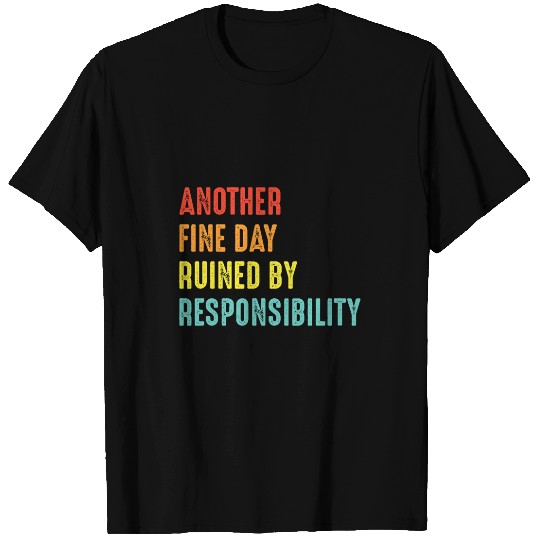 Another Fine Day Ruined by Responsibility Funny Hard Worker 1 T-Shirts