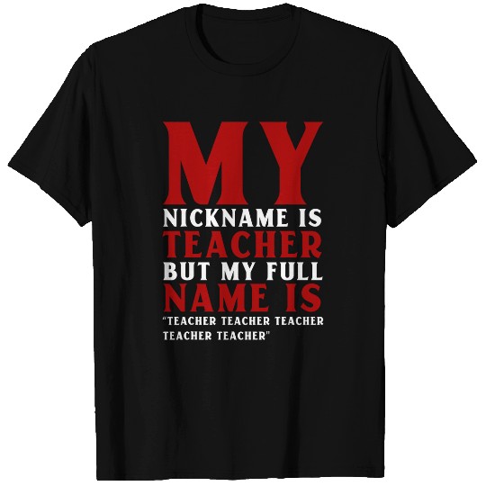 My Nickname Is Teacher But My Full Name Is Teacher Teacher T-Shirts