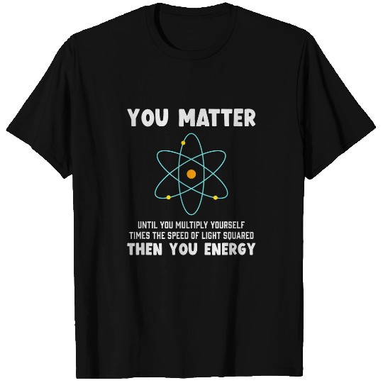 Engineer Physics Relativity Equation Einstein You Matter T-Shirts