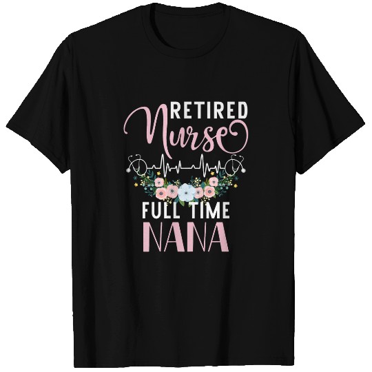 Womens Retired nurses Full Time Nana Funny Retirement Mothers Day T-Shirts