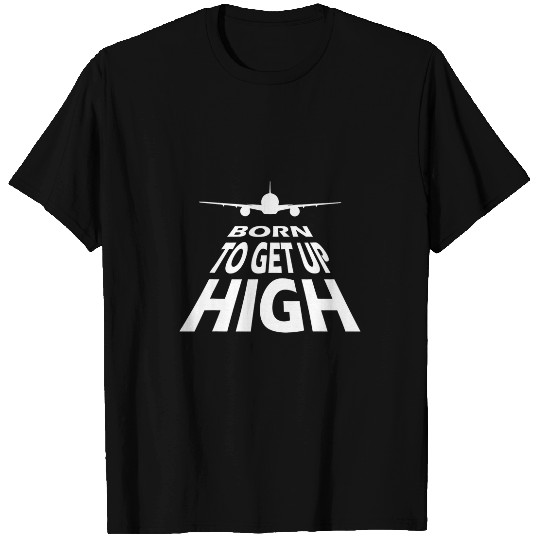 Born to get up high Airplane Airline Aviator T-Shirts