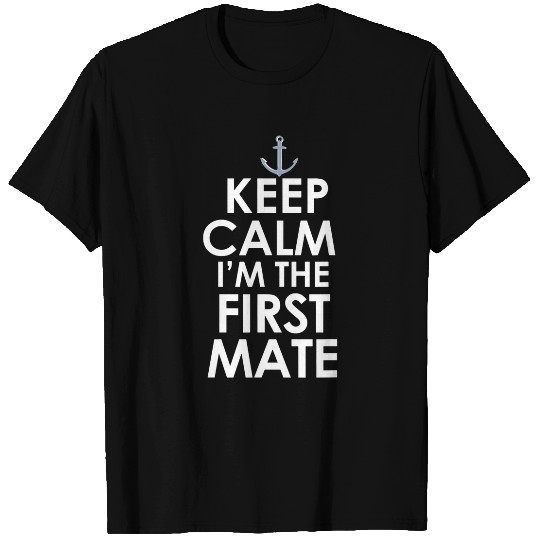 Keep Calm Im The First Mate Boat CoCaptain Sailing Boating T-Shirts