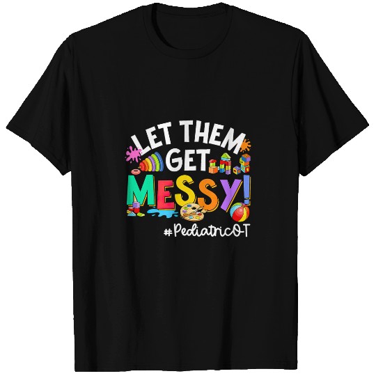 Let Them Get Messy Pediatric OT Occupational Therapist T-Shirts