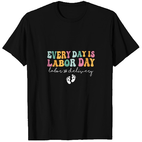 Every Day Is Labor Day Funny Labor and Delivery LD nurses T-Shirts