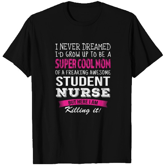 Mom of Student nurses Funny I Never Dreamed T-Shirts