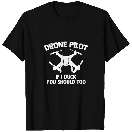 Drone Pilot If I Duck You Should Too Fun Quadcopter Drone T-Shirts