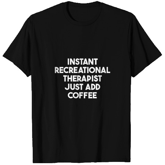 Instant Recreational Therapist Just Add Coffee T-Shirts