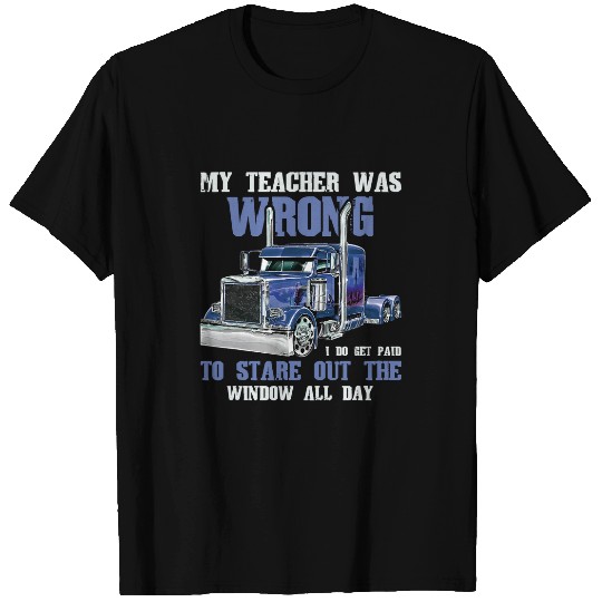 My Teacher Was Wrong Trucker Funny Truck Driver Gift T-Shirts