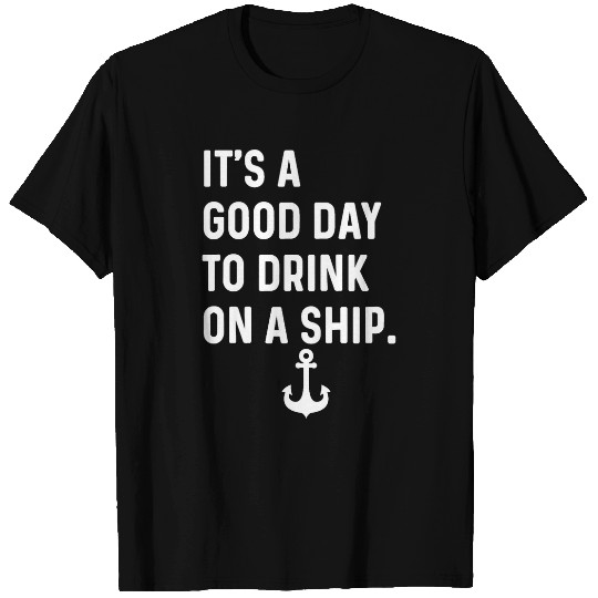 Its a Good Day To Drink On A Boat Ship Sailboat Motorboat T-Shirts