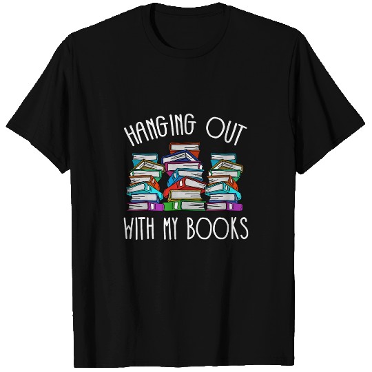 Hanging out with my books Reading Book Librarian T-Shirts