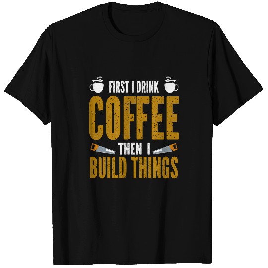 Funny Woodworking Drink Coffee And Build Things T-Shirts