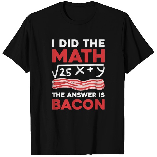 I Did the Math the Answer Is Bacon Funny Math Student 3 T-Shirts