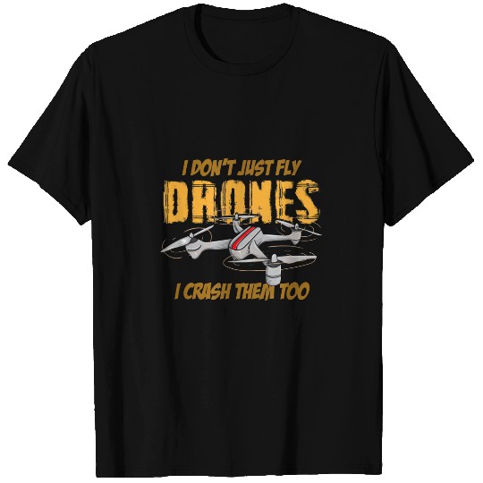 I Dont Just Fly Drone I Crash Them Too Funny Drone Pilot T-Shirts
