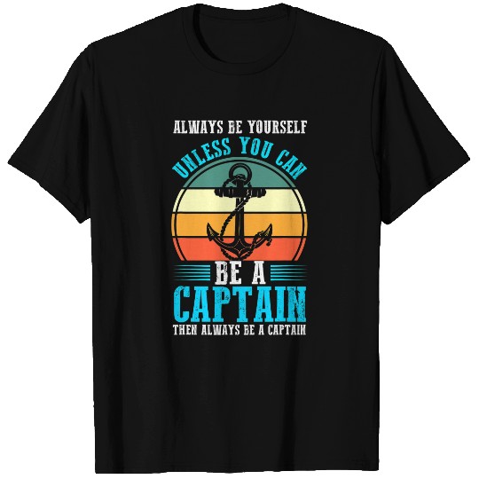 Always be yourself unless you can be a captain boat boating T-Shirts