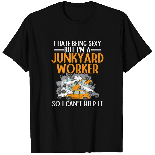 Scrapyard So I cant help it Junkyard Worker T-Shirts