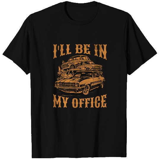 Scrapyard Ill Be In My Office Funny Junkyard Expert T-Shirts