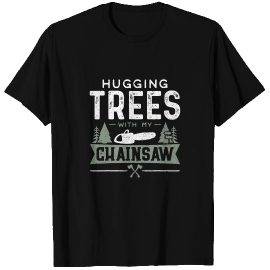 Hugging Trees With My Chainsaw Woodworker T-Shirts