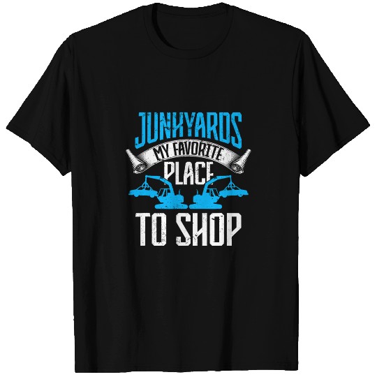 Scrapyard My Favorite Place To Shop Junkyard Worker T-Shirts