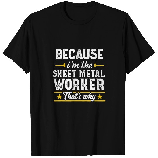 Because im the Sheet Metal Worker Funny Gift Men T-Shirts
