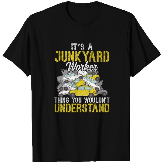 Scrapyard You wouldnt understand Junkyard Worker T-Shirts