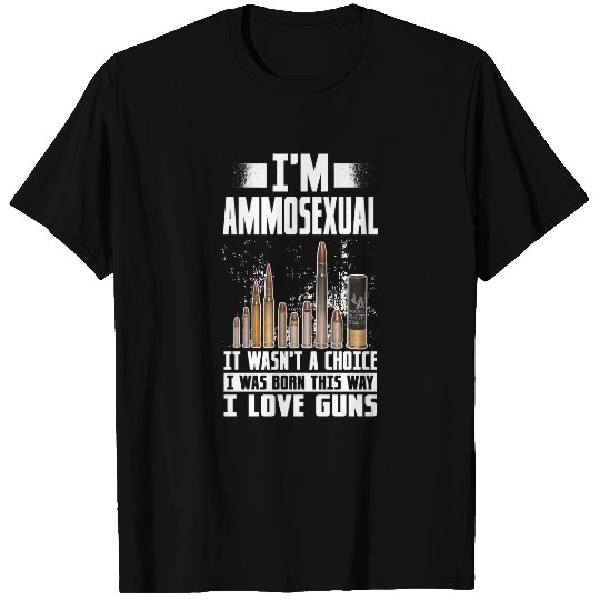 I m Ammosexual I Was Born This Way Gun Lovers Ammo T Shirts