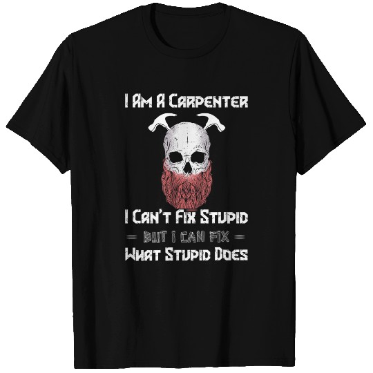 I Am A Carpenter I Cant Fix Stupid Handyman Woodworker T-Shirts