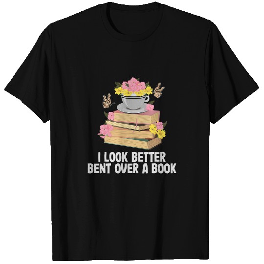 I Look Better Bent Over A Book Funny Reading Quote Bookworm T-Shirts