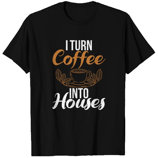 I turn Coffee into Houses Handyman Carpentry Woodworker T-Shirts