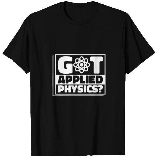 Got Applied Physics Teacher Student Applied Physics T-Shirts