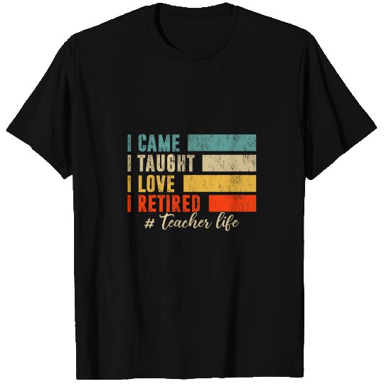 I Came I Taught I Loved I Retired Teacher Life Retirement T-Shirts