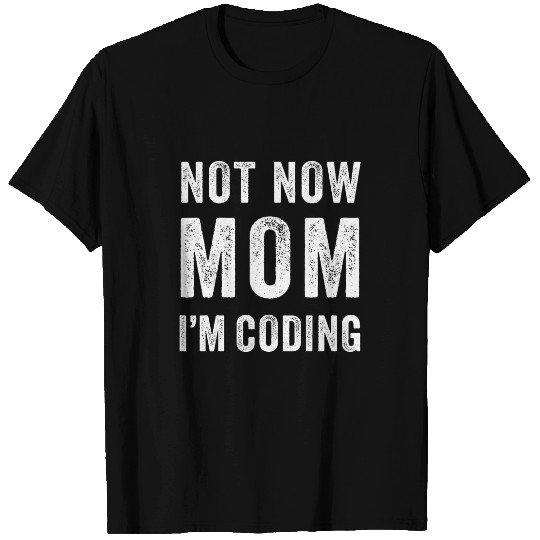 Not Now Mom Im Coding Funny Coder Dev Programmer Quote T-Shirts