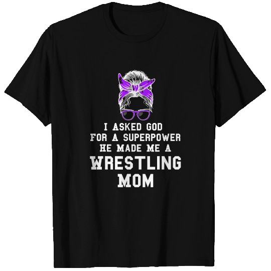 I asked god for superpower he made wrestling mom wrestler T-Shirts