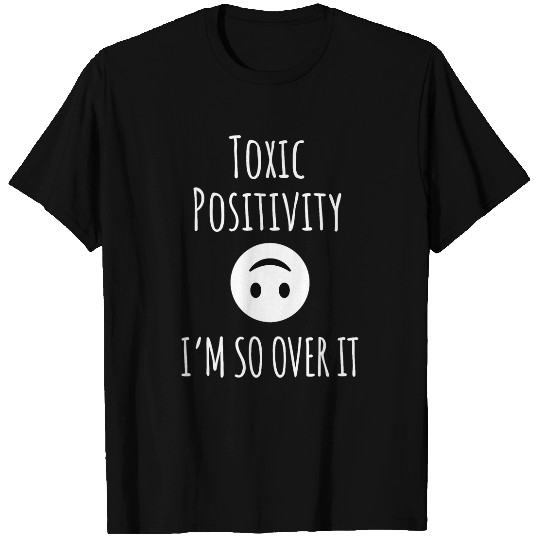 Toxic Positivity Im So Over It Mental Health nurses Phrase T-Shirts