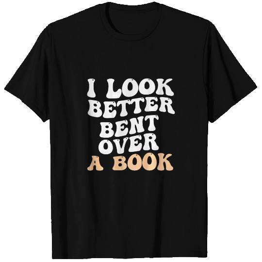I Look Better Bent Over A Book Funny Saying Humor Quote T-Shirts