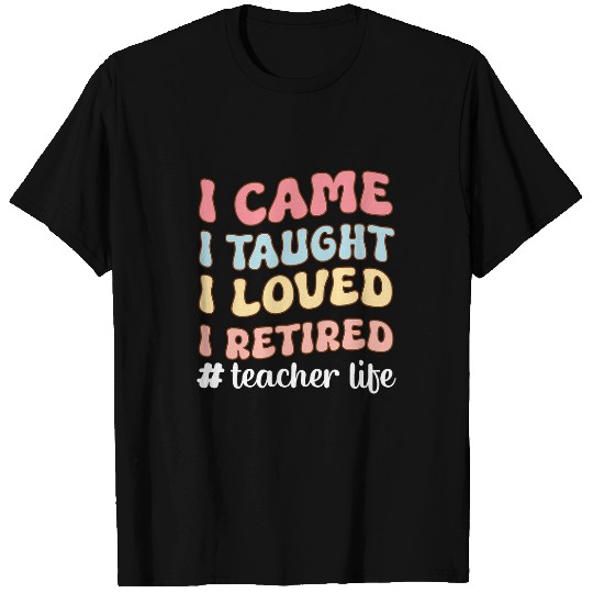 I Came I Taught I Loved I Retired Teacher Life Groovy T-Shirts
