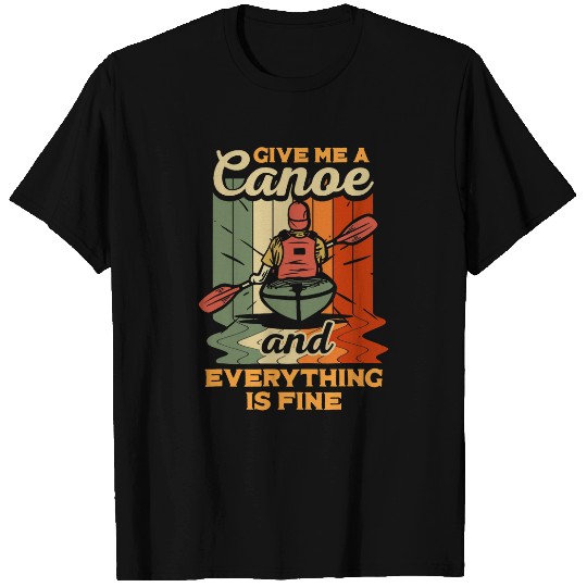 Funny Give Me Canoe And Everything Is Fine Rowing Boat Gift T-Shirts