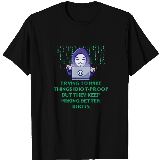Trying to Make Things Idiot Proof Computer Programming T-Shirts