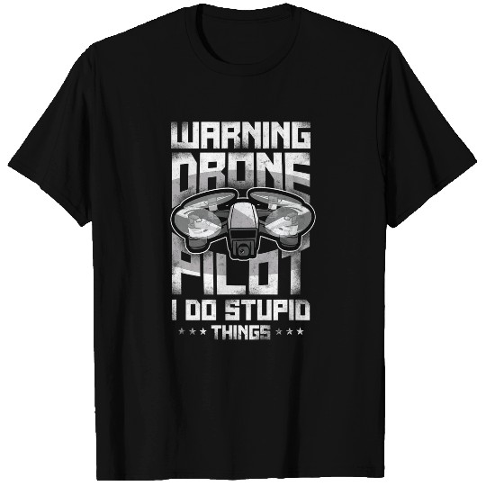 Warning Drone Pilot I Do Stupid Things T-Shirts