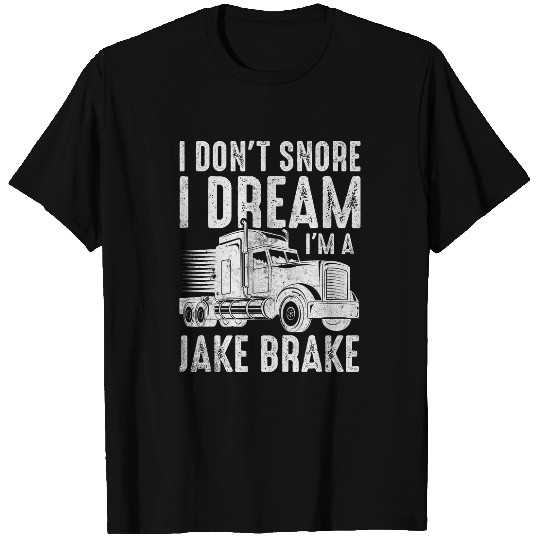 I Dont Snore I Dream Im a Jake Brake Semi Truck Driver T-Shirts
