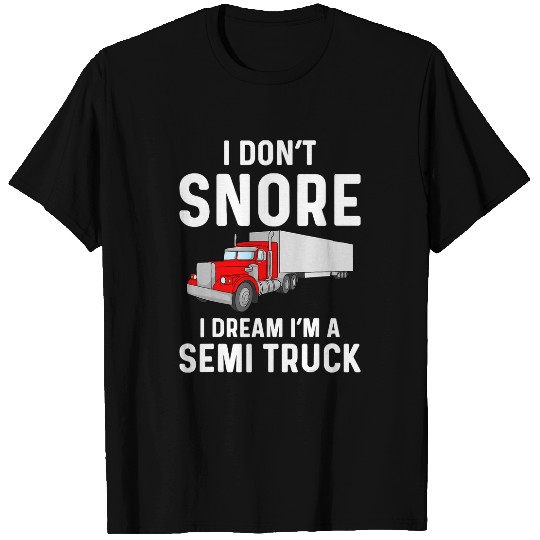 I Dont Snore I Dream Im A Semi Truck Driver Funny Trucker T-Shirts